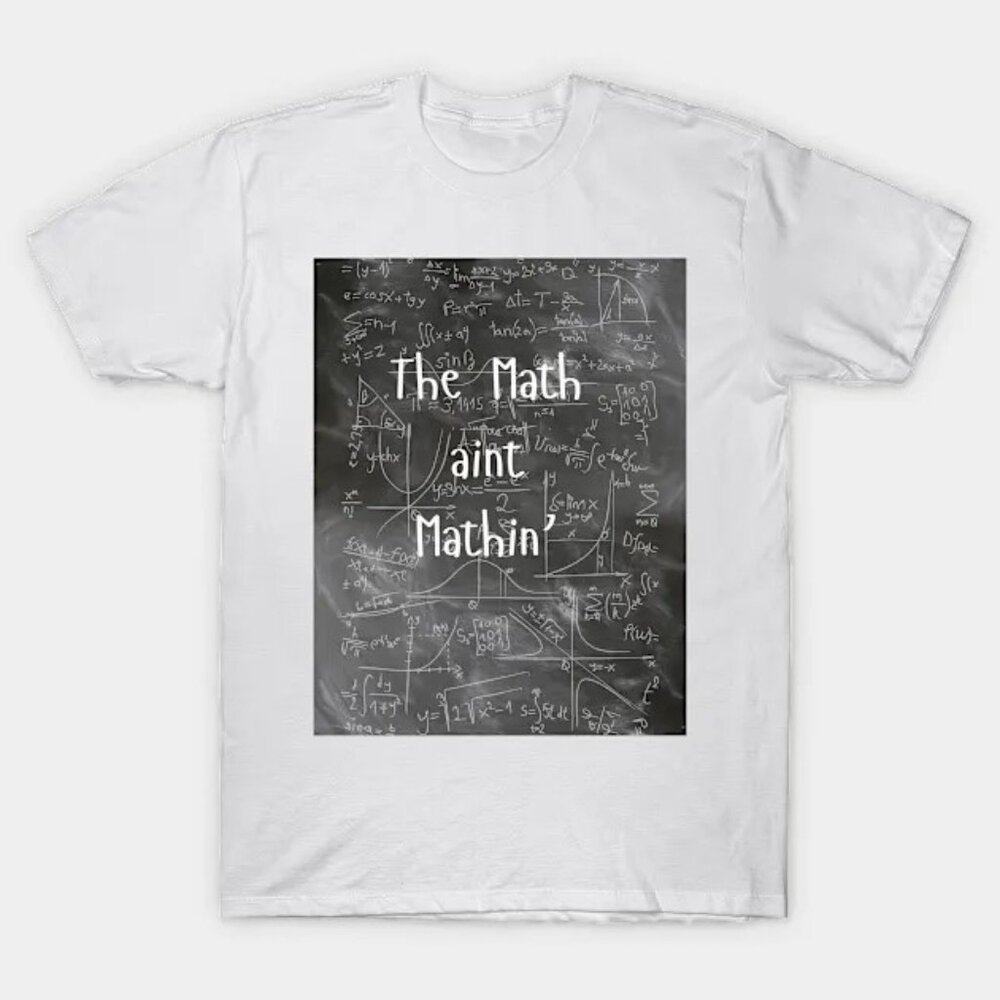 The Math aint Mathin' T-shirt